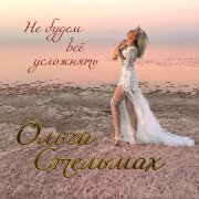 Ольга Стельмах - Не будем всё усложнять
